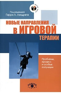 Под редакцией Гарри Л. Лэндрета - Новые направления в игровой терапии. Проблемы, процесс и особые популяции