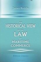James Reddie - An Historical View of the Law of Maritime Commerce