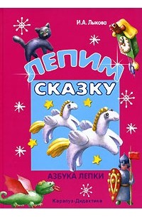 И. А. Лыкова - Лепим сказку. Азбука лепки