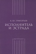 В. Григорьев - Исполнитель и эстрада