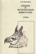 А. А. Винокуров - Редкие и исчезающие животные. Птицы