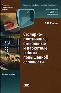 Г. И. Клюев - Столярно-плотничные, стекольные и паркетные работы повышенной сложности