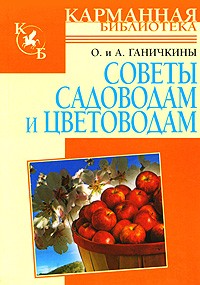 О. и А. Ганичкины - Советы садоводам и цветоводам