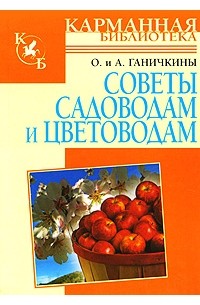 О. и А. Ганичкины - Советы садоводам и цветоводам