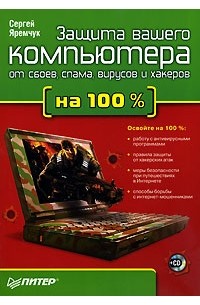 Сергей Яремчук - Защита вашего компьютера от сбоев, спама, вируса и хакеров на 100% (+ CD-ROM)