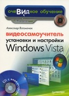 Александр Ватаманюк - Видеосамоучитель установки и настройки Windows Vista (+ CD-ROM)