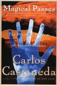 Carlos Castaneda - Magical Passes: The Practical Wisdom of the Shamans of Ancient Mexico