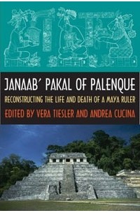  - Janaab' Pakal of Palenque: Reconstructing the Life And Death of a Maya Ruler