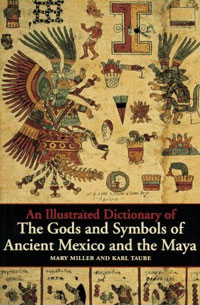  - An Illustrated Dictionary of the Gods and Symbols of Ancient Mexico and the Maya