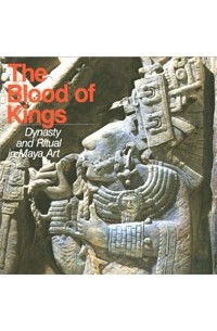  - The Blood of Kings: Dynasty and Ritual in Maya Art