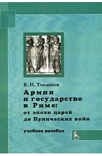 Валерий Токмаков - Армия и государство в Риме. От эпохи царей до Пунических войн