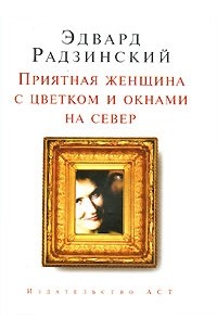 Эдвард Радзинский - Приятная женщина с цветком и окнами на север (сборник)