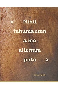 Олег Кулик - Nihil inhumanhum a me alienum puto / Ничто нечеловеческое мне не чуждо