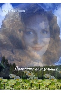 Елена Мельникова - Полюбите понедельник