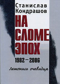 Станислав Кондрашов - На сломе эпох. 1982-2006. Летопись очевидца. Том 1. 1982-1991