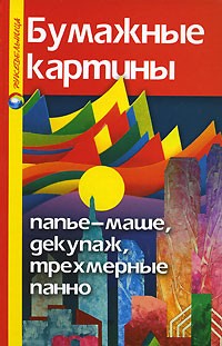 Анна Щеглова - Бумажные картины. Папье-маше, декупаж, трехмерные панно