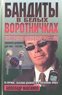 Александр Максимов - Бандиты в белых воротничках. Как разворовывали Россию
