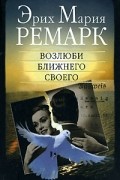 Эрих Мария Ремарк - Возлюби ближнего своего