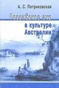 Петриковская А. - Российское эхо в культуре Австралии (XIX - первая половина XX века)