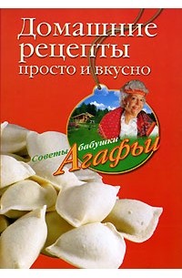 Агафья Звонарева - Домашние рецепты просто и вкусно