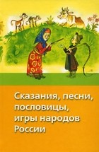  - Сказания, песни, пословицы, игры народов России