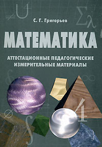 С. Г. Григорьев - Математика. Аттестационные педагогические измерительные материалы