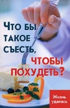 Н. Н. Лавров - Что бы такое съесть, чтобы похудеть?