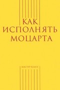 без автора - Как исполнять Моцарта