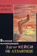 Кейси Э. - Великий ясновидящий Эдгар Кейси об Атлантиде