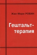 Жан-Мари Робин - Гештальт-терапия
