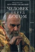 Митрополит Антоний Сурожский - Человек перед Богом