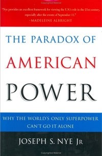 The Paradox of American Power: Why the World's Only Superpower Can't Go It Alone