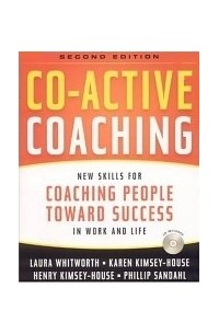  - Co-Active Coaching, 2nd Edition: New Skills for Coaching People Toward Success in Work and, Life