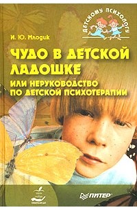 И. Ю. Млодик - Чудо в детской ладошке, или Неруководство по детской психотерапии