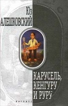 Юз Алешковский - Карусель, кенгуру и руру (сборник)