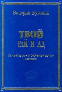 Валерий Кувакин - Твой рай и ад. Человечность и бесчеловечность человека