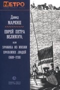 Давид Маркиш - Еврей Петра Великого, или Хроника из жизни прохожих людей (1689-1738) (сборник)