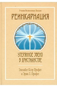 Элизабет Клэр Профет - Реинкарнация: утерянное звено в христианстве