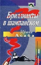 Ирина Асаба - Бриллианты в шампанском