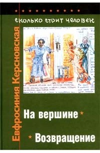 Евфросиния Керсновская - Сколько стоит человек. Повесть о пережитом в 12 тетрадях и 6 томах. Том VI. Тетради 11, 12. На верши (сборник)