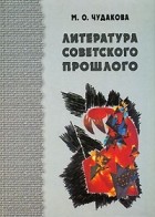 М. О. Чудакова - Литература советского прошлого (сборник)