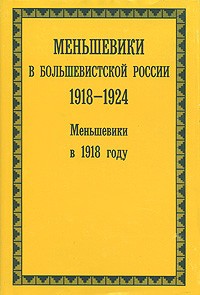  - Меньшевики в большевистской России. 1918-1924. Меньшевики в 1918 году