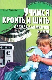 Т. М. Фиалко - Учимся кроить и шить. Одежда для мужчин и детей