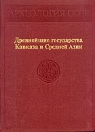  - Древнейшие государства Кавказа и Средней Азии