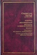 Станислав Лем - Солярис. Непобедимый. Рассказы о пилоте Пирксе. Фиаско. Рассказы из цикла `Кибериада`. Из воспоминаний Ийона Тихого (сборник)
