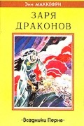 Энн Маккефри - Заря драконов. Всадники Перна