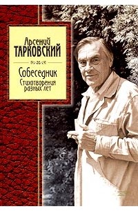 Арсений Тарковский - Собеседник. Стихотворения разных лет