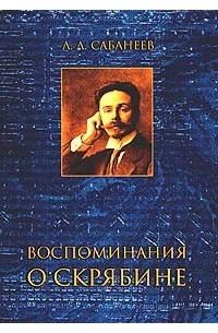 Леонид Сабанеев - Воспоминания о Скрябине