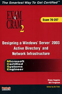  - MCSE Designing a Microsoft Windows Server 2003 Active Directory and Network Infrastructure Exam Cram 2 (Exam Cram 70-297)
