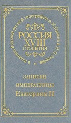 Екатерина Вторая - Записки императрицы Екатерины Второй